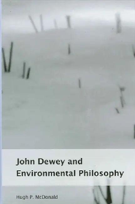 John Dewey and Environmental Philosophy (English, Hugh P. McDonald)