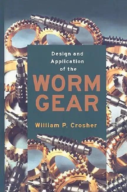 Design and Application of the Worm Gear (English, William P. Crosher)