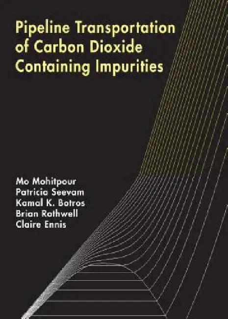 Pipeline Transportation of Carbon Dioxide Containing Impurities (English, Mo Mohitpour | Patricia Seevam | Kamal K. Botros)