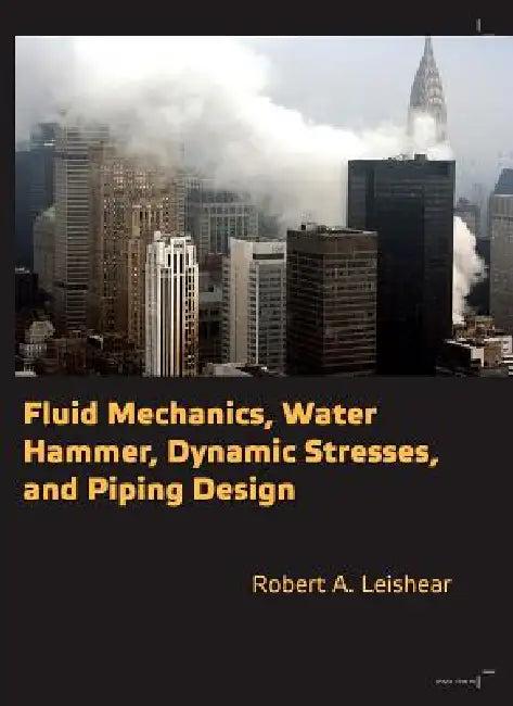 Fluid Mechanics, Water Hammer, Dynamic Stresses and Piping Design (English, Robert Allan Leishear)