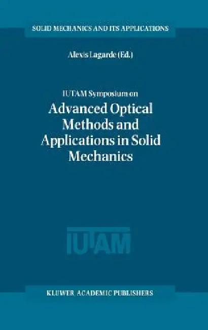 Iutam Symposium on Advanced Optical Methods and Applications in Solid Mechanics (English, Alexis Lagarde)