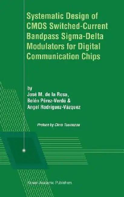Systematic Design of CMOS Switched-Current Bandpass Sigma-Delta Modulators for Digital Communication (English, José M. de la Rosa | C. Toumazou | Belén Pérez-Verdú)