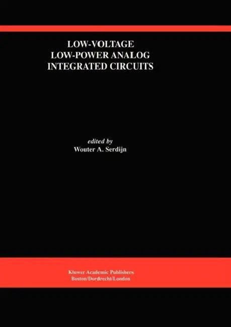 Low-Voltage Low-Power Analog Integrated Circuits (English, Wouter A. Serdijn)
