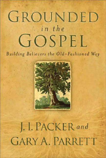 Grounded in the Gospel (English, J. I. Packer | Gary a. Parrett)