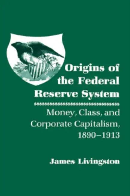 Origins of the Federal Reserve System (English, James Livingston)