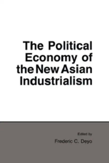The Political Economy of the New Asian Industrialism (English, Frederic C. Deyo)
