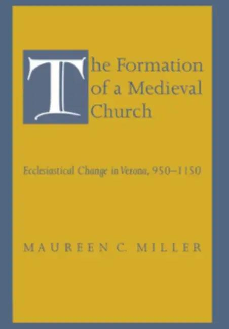 The Formation of a Medieval Church (English, Maureen C. Miller)