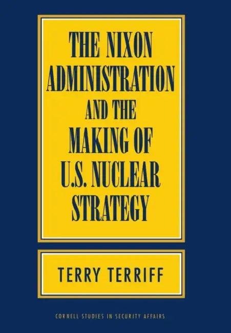 The Nixon Administration and the Making of U.S. Nuclear Strategy (English, Terry Terriff)