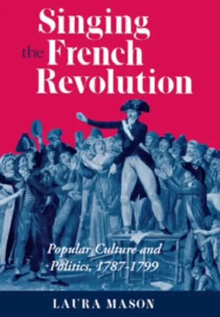 Singing the French Revolution (English, Laura Mason)