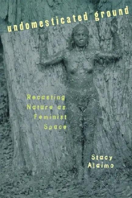 Undomesticated Ground (English, Stacy Alaimo)