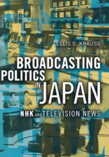 Broadcasting Politics in Japan (English, Ellis S. Krauss)