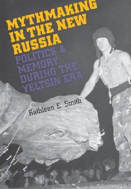 Mythmaking in the New Russia (English, Kathleen E. Smith)