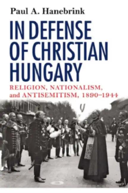 In Defense of Christian Hungary (English, Paul Hanebrink)