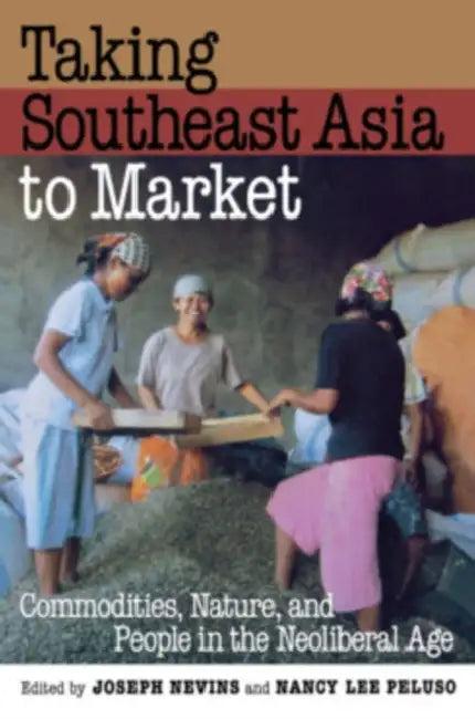 Taking Southeast Asia to Market (English, Joseph Nevins | Nancy Lee Peluso)
