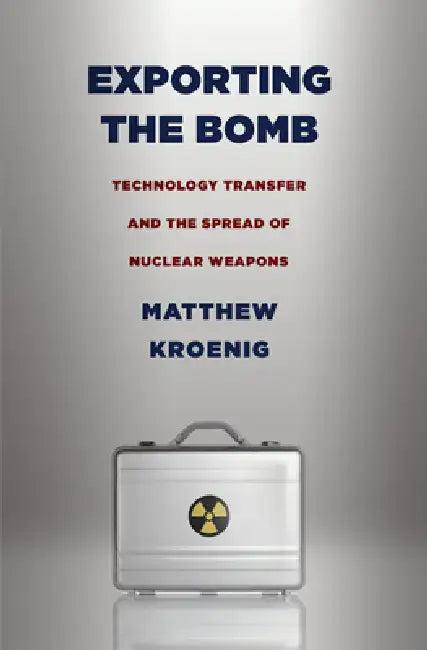 Exporting the Bomb (English, Matthew H. Kroenig)