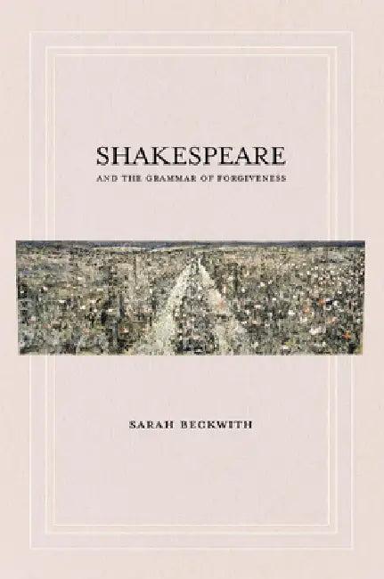 Shakespeare and the Grammar of Forgiveness (English, Sarah Beckwith)