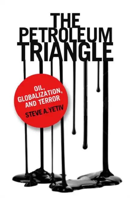 The Petroleum Triangle (English, Steve A. Yetiv)