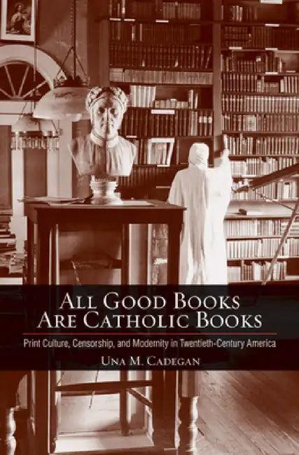 All Good Books Are Catholic Books (English, Una M. Cadegan)