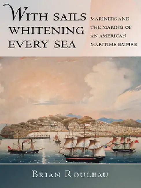 With Sails Whitening Every Sea (English, Brian Rouleau)