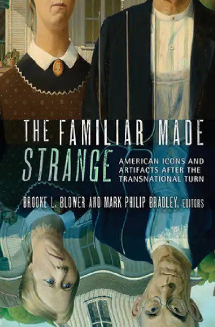 The Familiar Made Strange (English, Brooke L. Blower | Mark Philip Bradley)