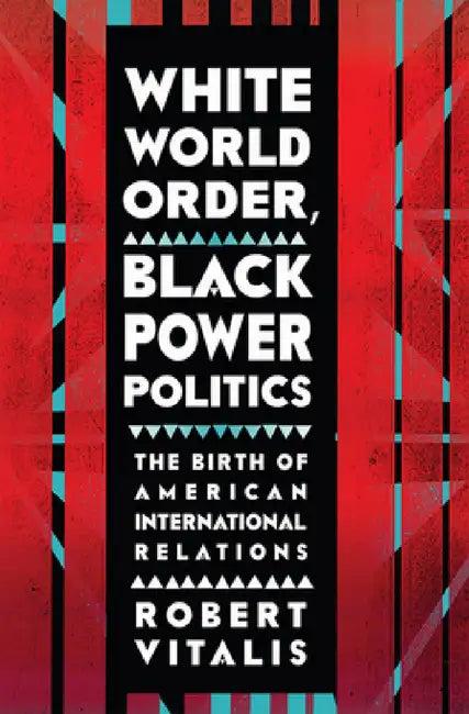 White World Order, Black Power Politics (English, Robert Vitalis)