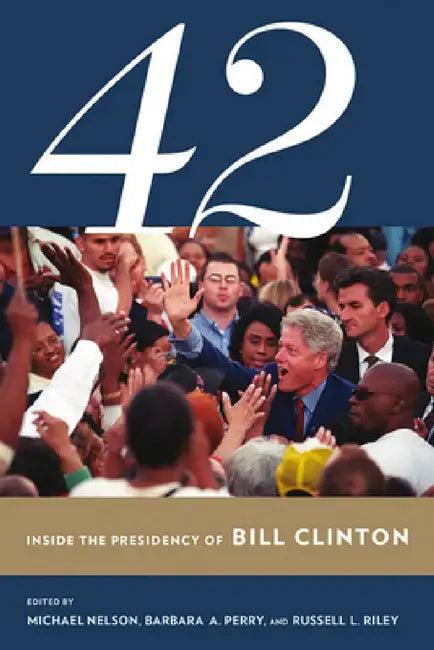 42: Inside the Presidency of Bill Clinton (English, Michael Nelson | Barbara A. Perry | Russell L. Riley)