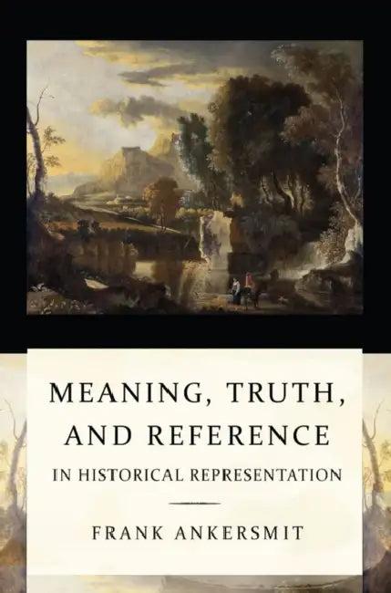 Meaning, Truth, and Reference in Historical Representation (English, Frank R. Ankersmit)