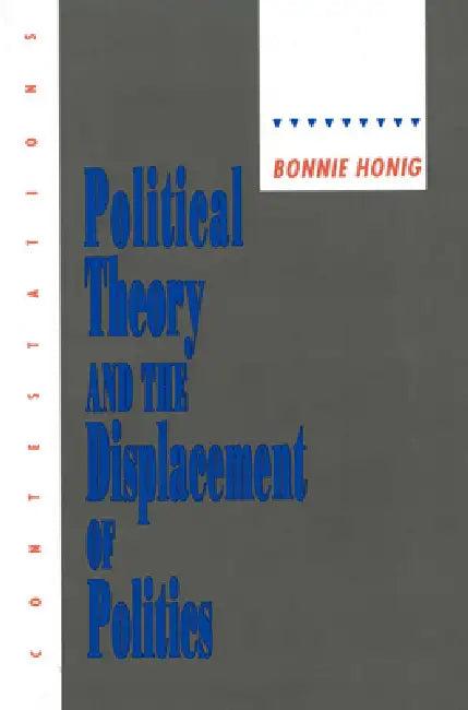 Political Theory and the Displacement of Politics (English, Bonnie Honig)