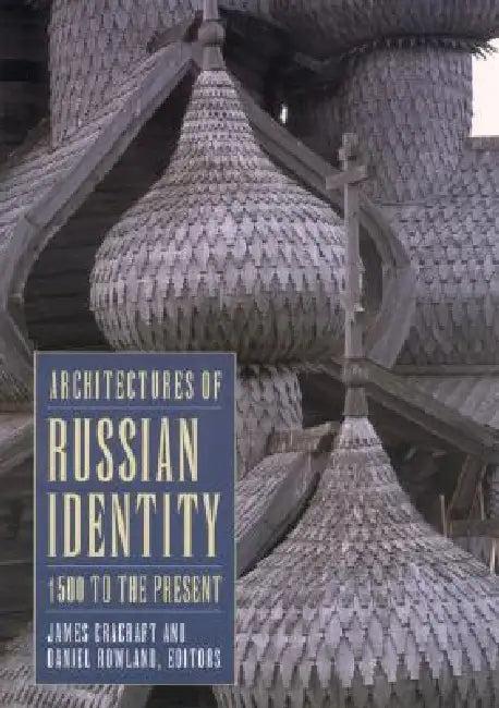 Architectures of Russian Identity, 1500 to the Present (English, James Cracraft | Daniel B. Rowland)
