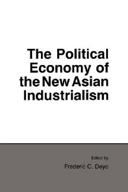 Political Economy of the New Asian Industrialism (English, Frederic C. Deyo)
