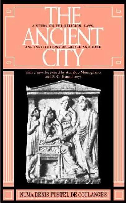The Ancient City (English, Numa D. F. de Coulanges | Fustel de Coulanges | Numa Denis Fustel de Coulanges)