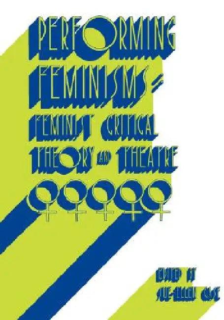 Performing Feminisms (English, Sue-Ellen Case | Sue-Ellen Case)