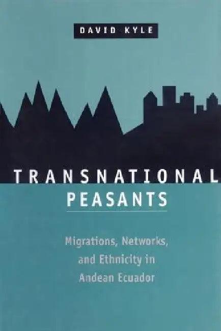 Transnational Peasants; Migrations, Networks, and Ethnicity in Andean Ecuador (English, David Kyle)