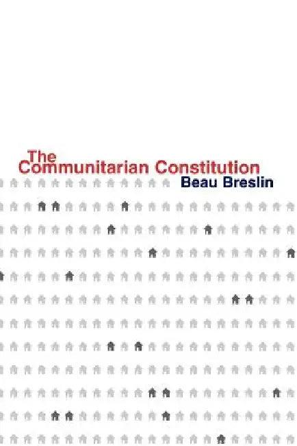 The Communitarian Constitution (English, Beau Breslin)