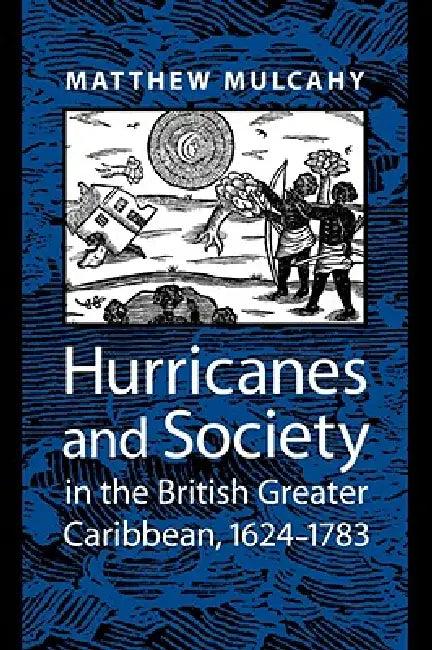 Hurricanes and Society in the British Greater Caribbean, 1624-1783 (English, Matthew Mulcahy)