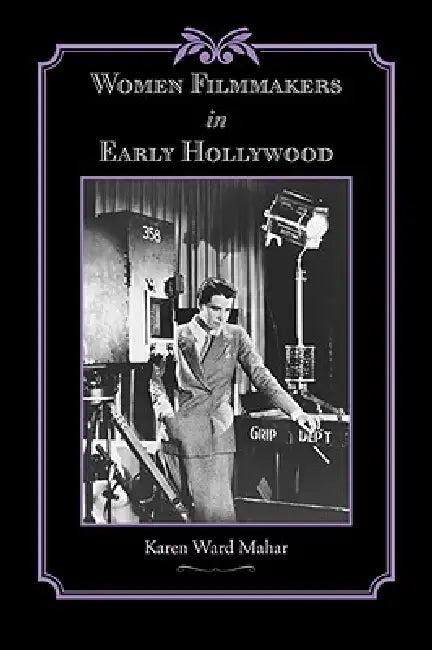Women Filmmakers in Early Hollywood (English, Karen Ward Mahar)