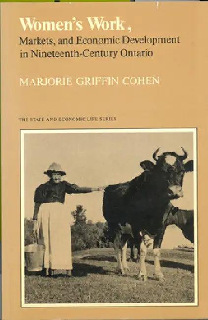 Women's Work, Markets and Economic Development in Nineteenth-Century Ontario (English, Marjorie Griffin Cohen)