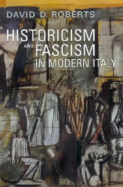 Historicism and Fascism in Modern Italy (English, David D. Roberts)
