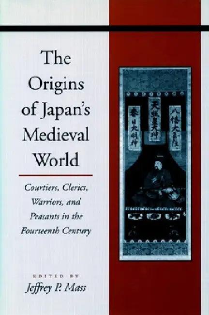 The Origins of Japanâ (Tm)S Medieval World (English, Jeffrey P. Mass)