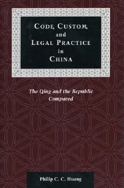Code, Custom, and Legal Practice in China (English, Philip C. C. Huang)