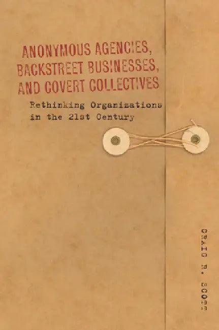 Anonymous Agencies, Backstreet Businesses, and Covert Collectives (English, Craig Scott)