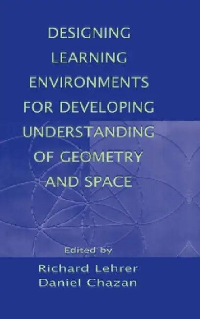 Designing Learning Environments for Developing Understanding of Geometry and Space (English, Richard Lehrer | Daniel Chazan)