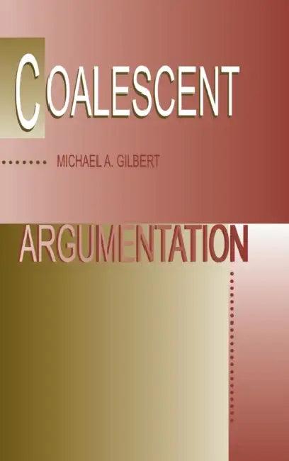Coalescent Argumentation (English, Michael a. Gilbert)