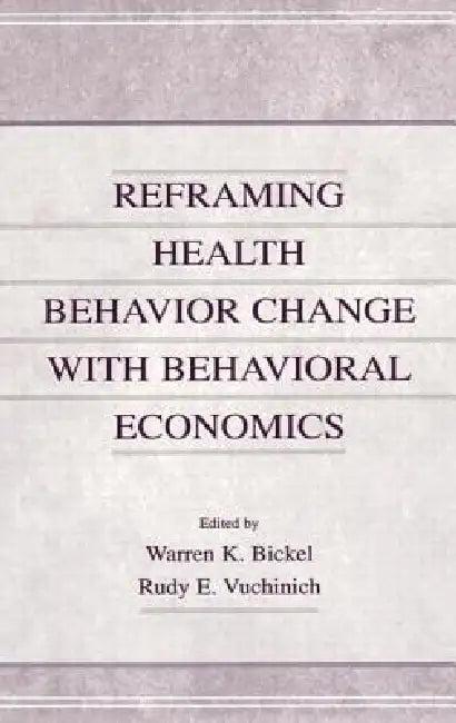 Reframing Health Behavior Change With Behavioral Economics (English, Warren K. Bickel | Rudy E. Vuchinich)