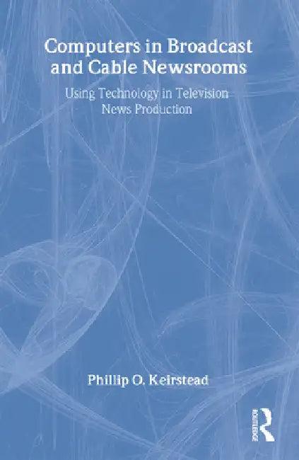 Computers in Broadcast and Cable Newsrooms (English, Phillip O. Keirstead)