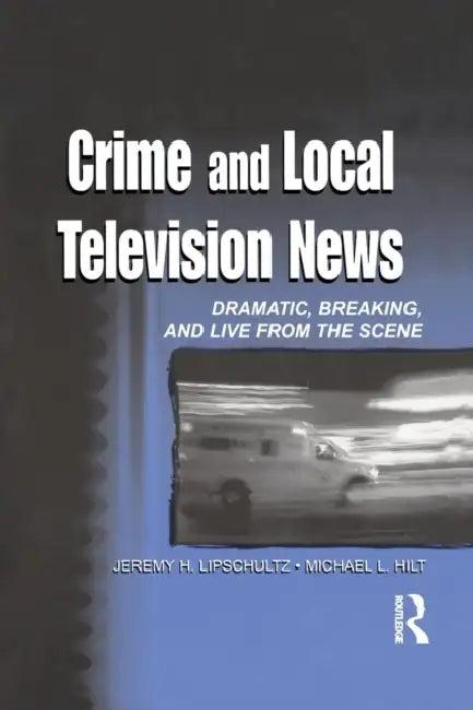 Crime and Local Television News (English, Jeremy H. Lipschultz | Michael L. Hilt)