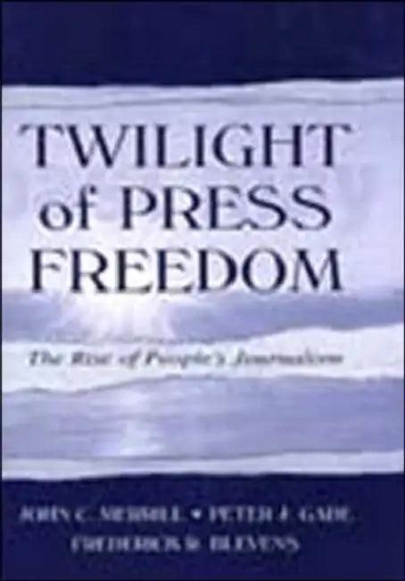 Twilight of Press Freedom (English, John C. Merrill | Peter J. Gade | Frederick R. Blevens)