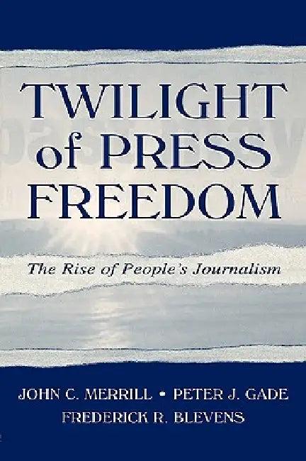 Twilight of Press Freedom (English, Merrill John C. | Peter J. Gade | Frederick R. Blevens)