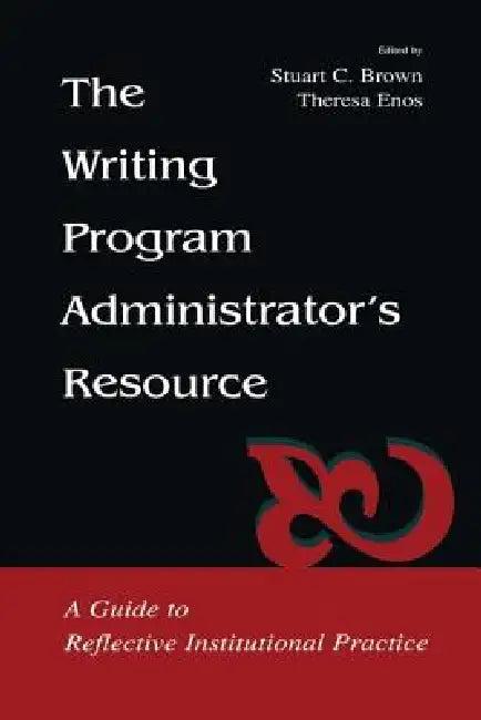 The Writing Program Administrator's Resource (English, Stuart C. Brown | Theresa Jarnagi Enos)