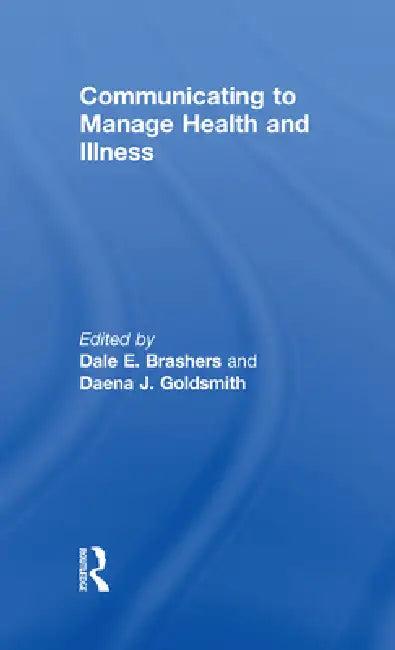 Communicating to Manage Health and Illness (English, Dale E. Brashers | Daena Goldsmith)